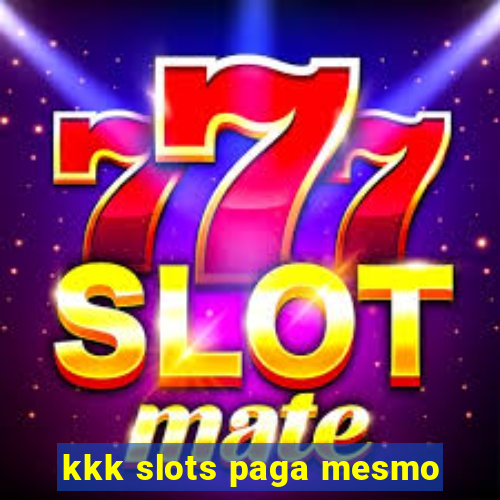 kkk slots paga mesmo